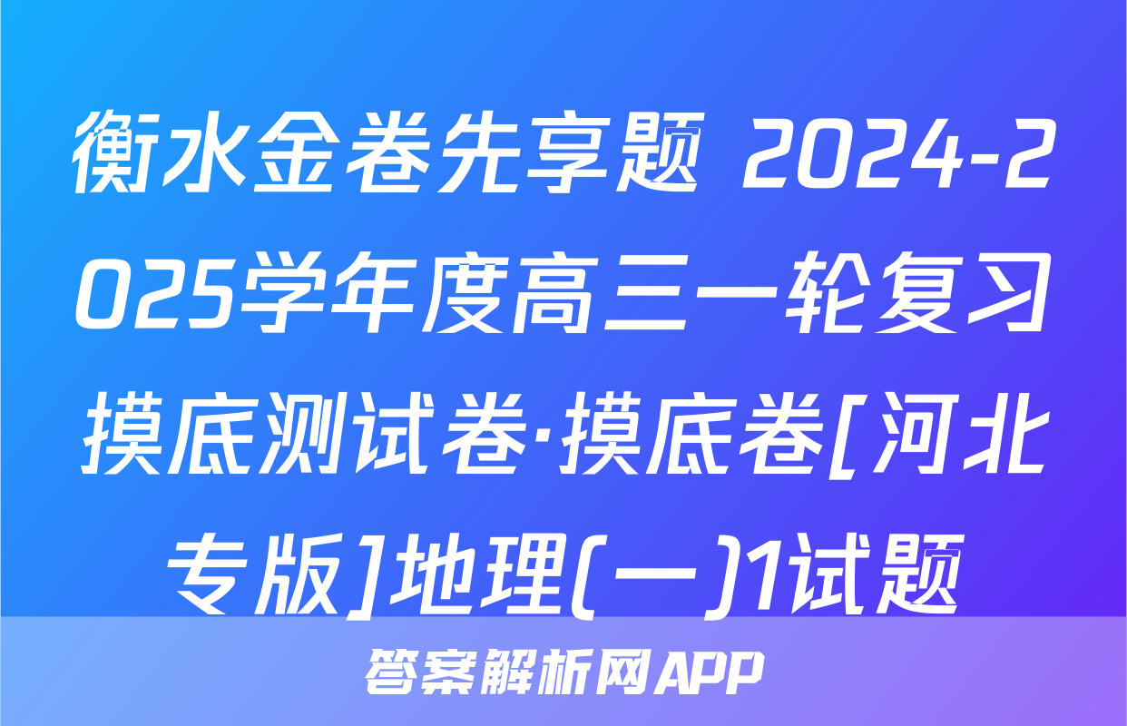 衡水金卷先享题 2024-2025学年度高三一轮复习摸底测试卷·摸底卷[河北专版]地理(一)1试题