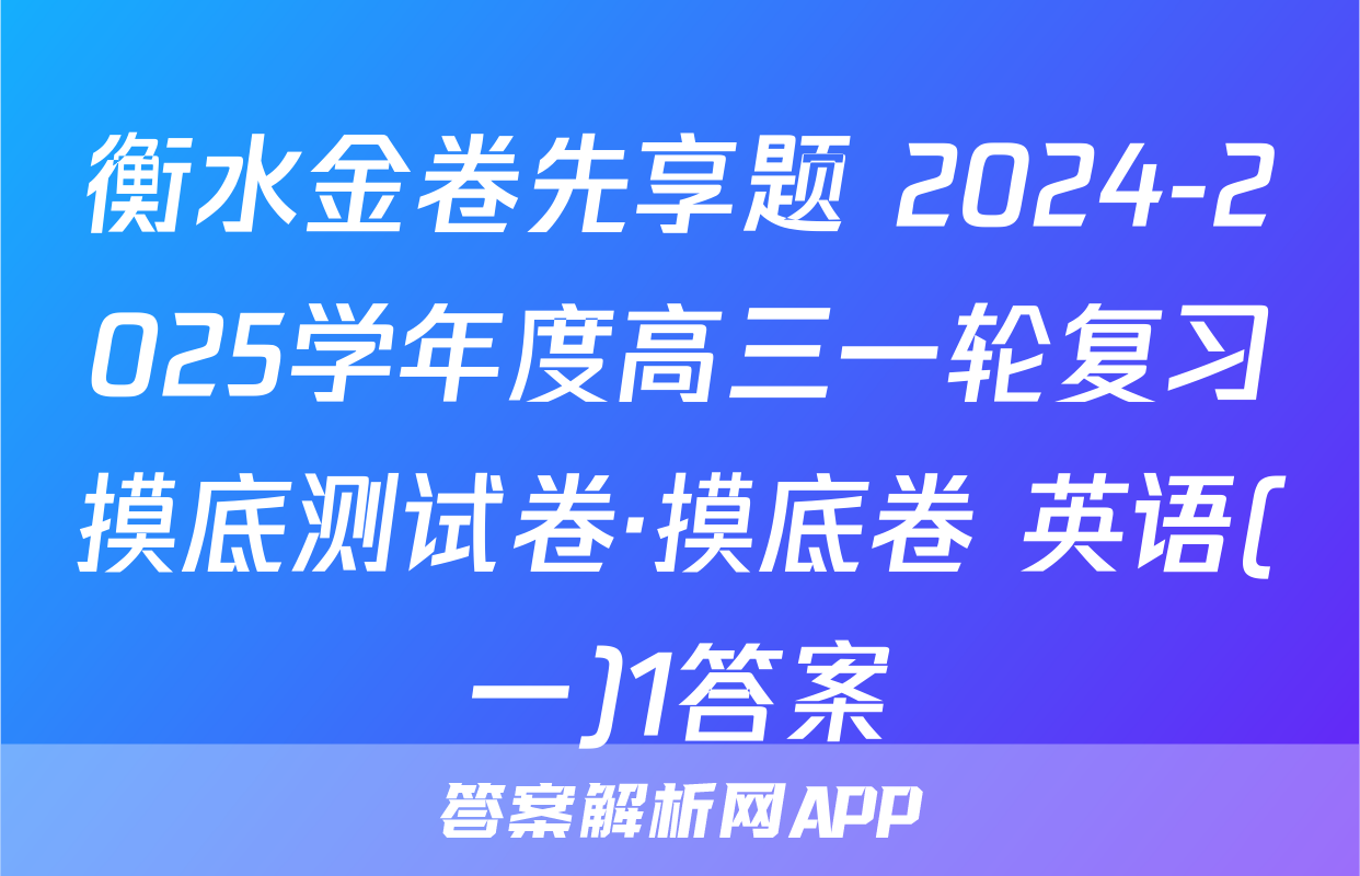 衡水金卷先享题 2024-2025学年度高三一轮复习摸底测试卷·摸底卷 英语(一)1答案
