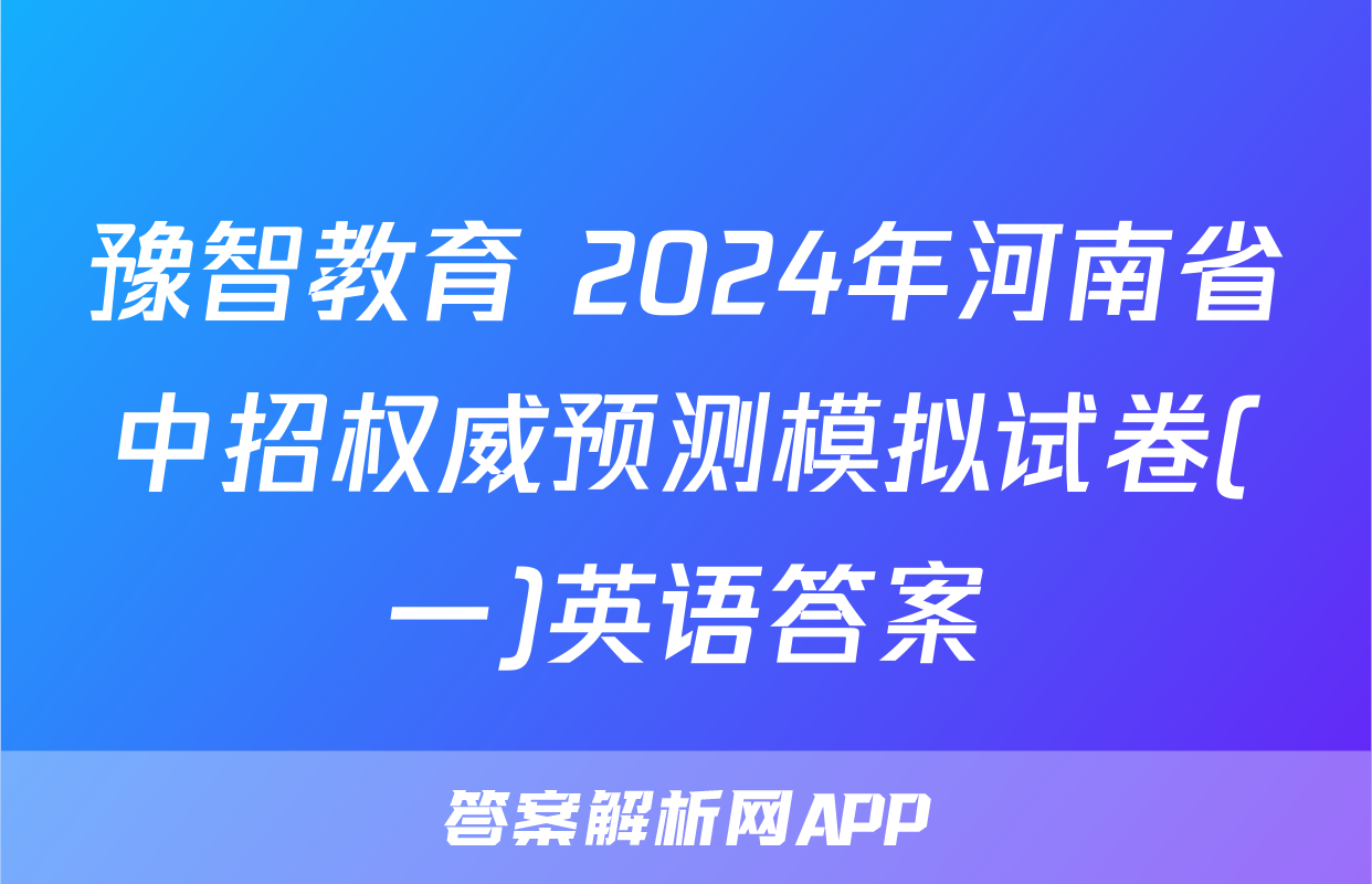 豫智教育 2024年河南省中招权威预测模拟试卷(一)英语答案
