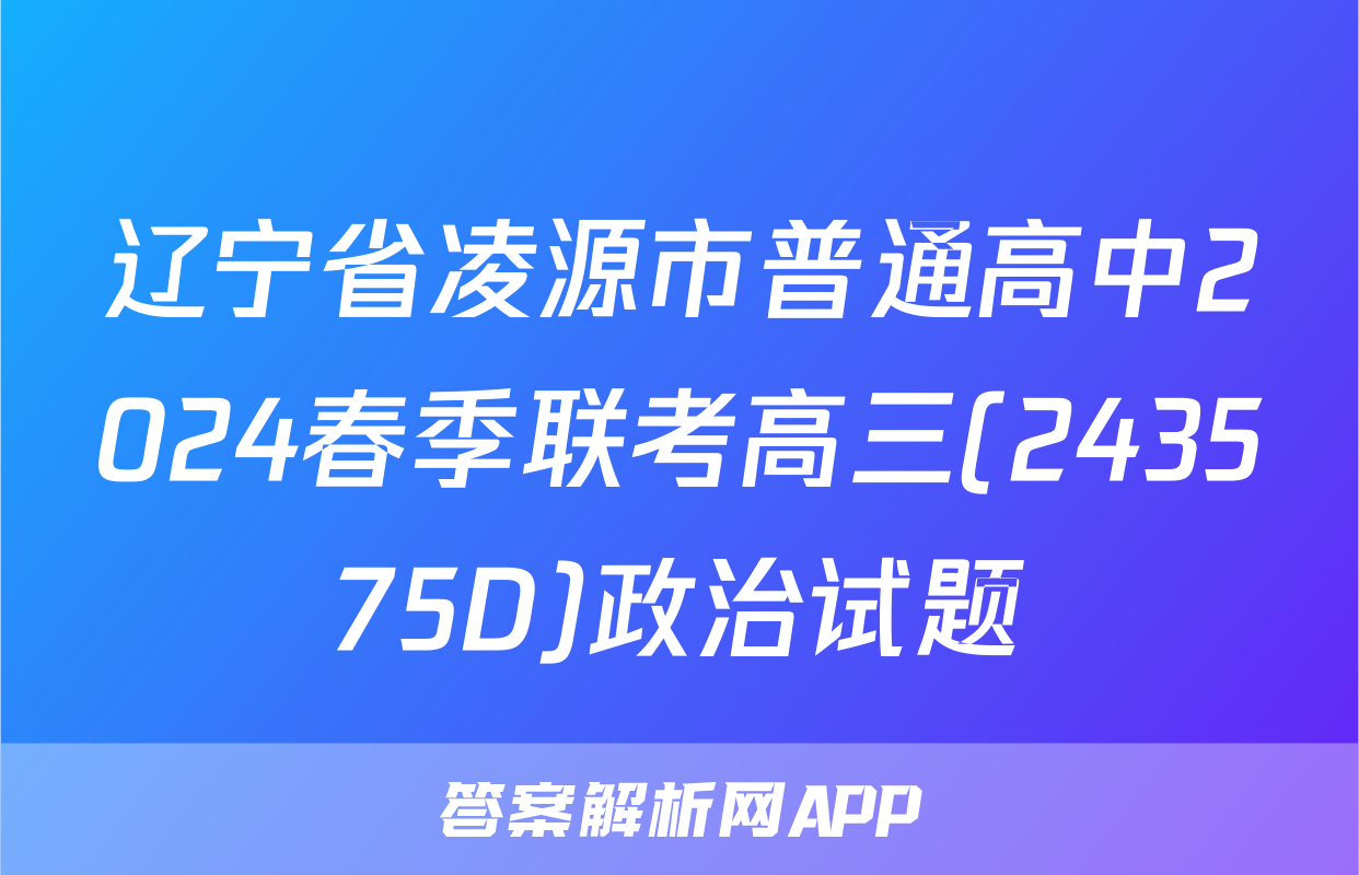 辽宁省凌源市普通高中2024春季联考高三(243575D)政治试题