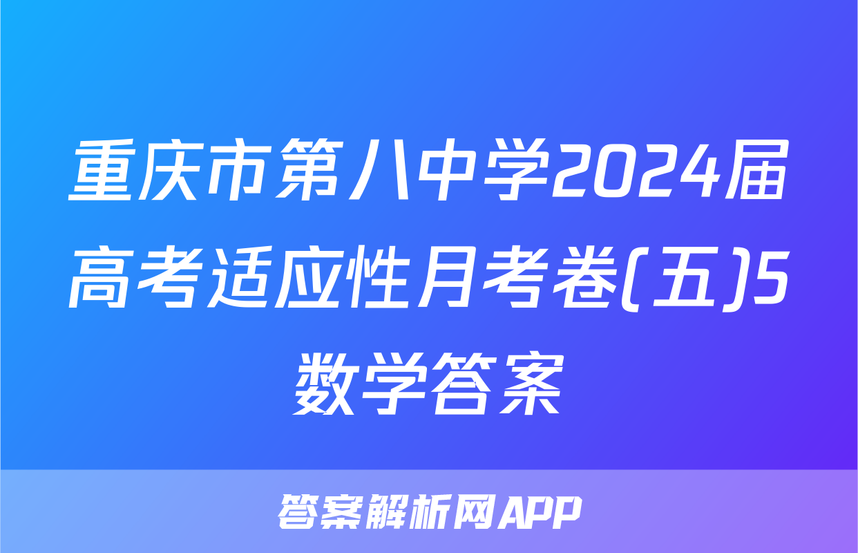 重庆市第八中学2024届高考适应性月考卷(五)5数学答案