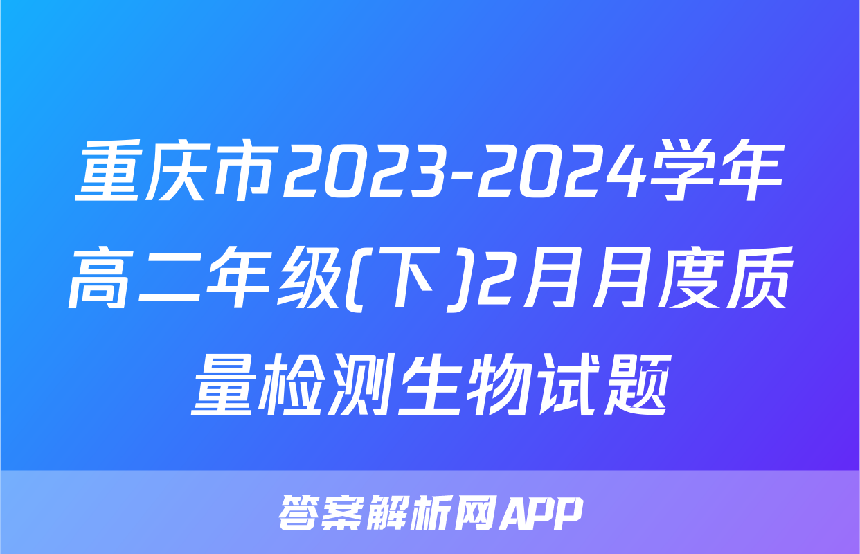 重庆市2023-2024学年高二年级(下)2月月度质量检测生物试题