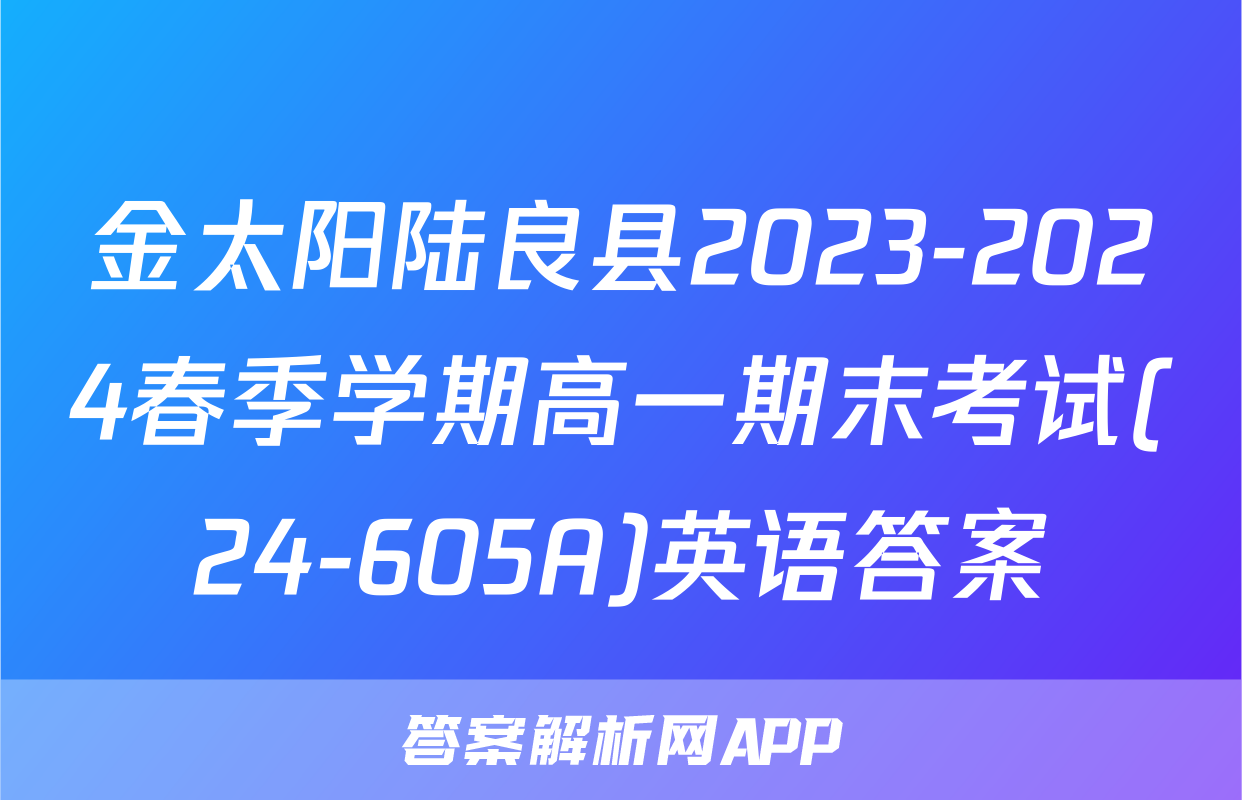 金太阳陆良县2023-2024春季学期高一期末考试(24-605A)英语答案