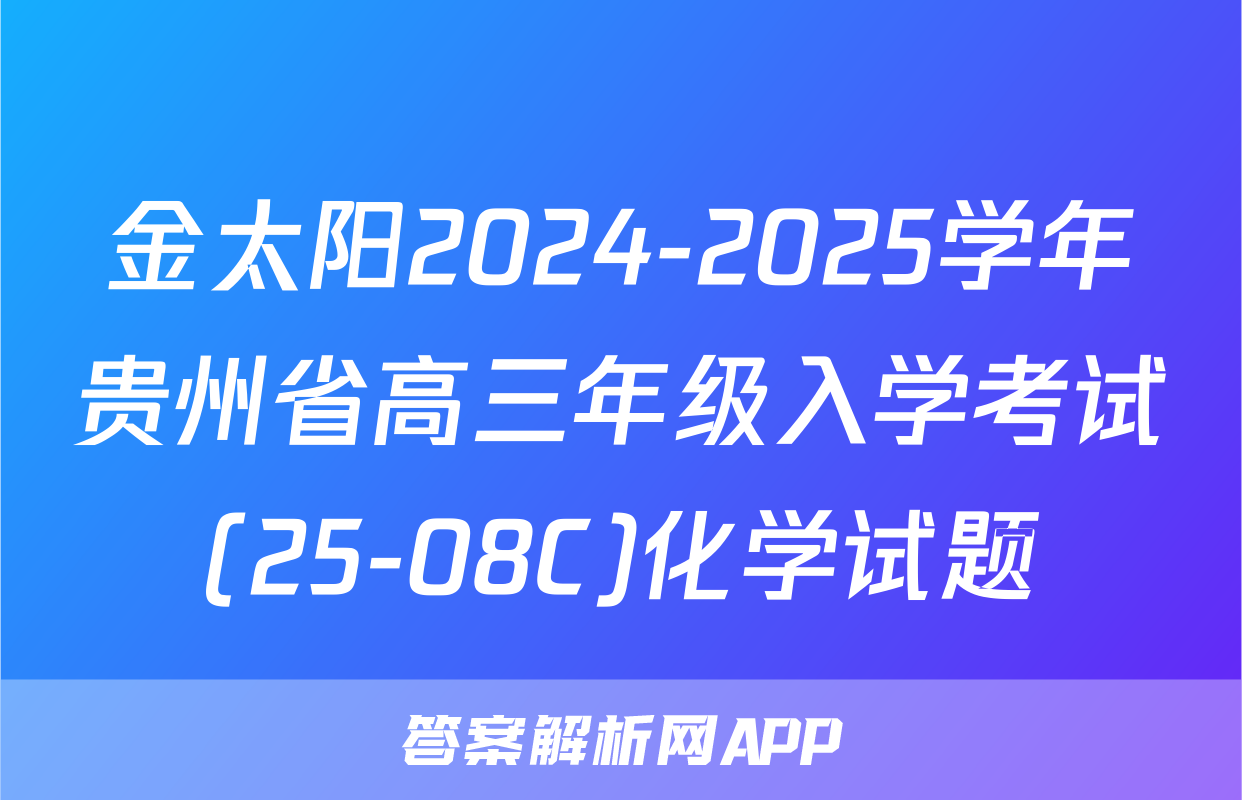 金太阳2024-2025学年贵州省高三年级入学考试(25-08C)化学试题