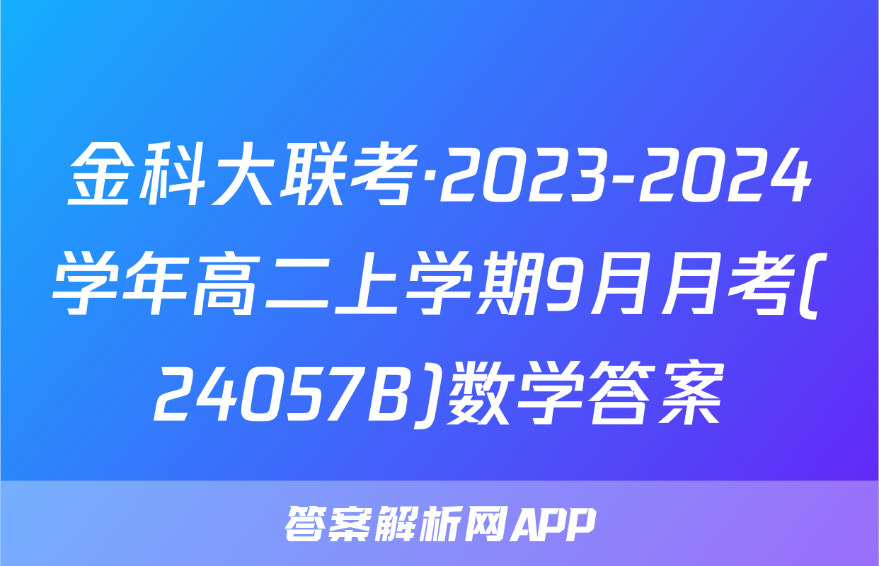 金科大联考·2023-2024学年高二上学期9月月考(24057B)数学答案
