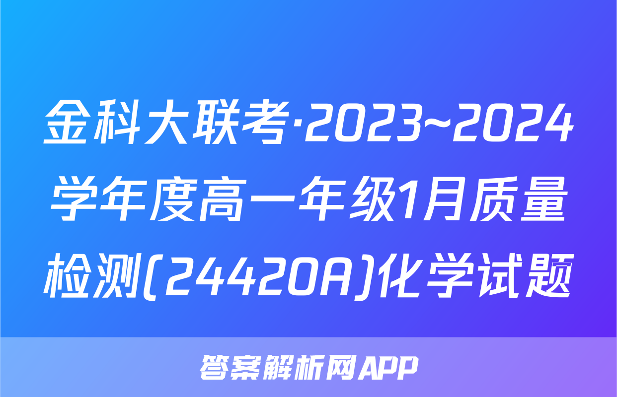 金科大联考·2023~2024学年度高一年级1月质量检测(24420A)化学试题
