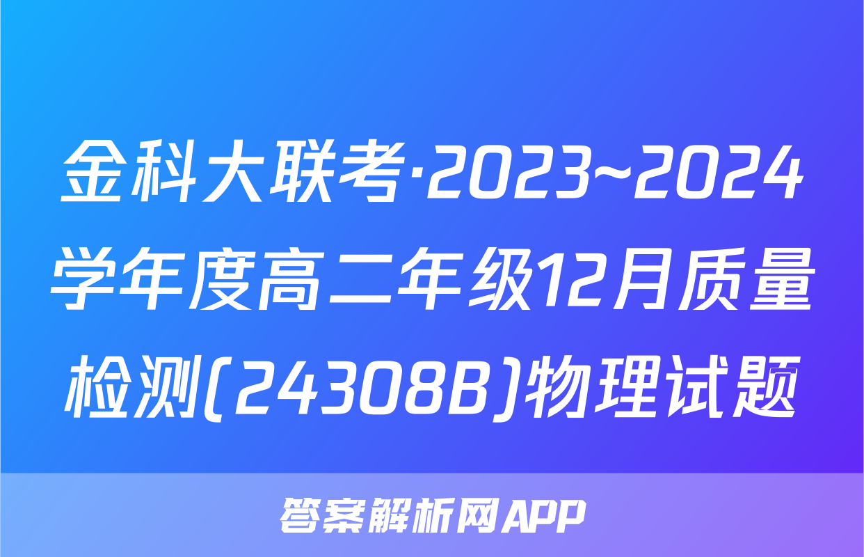 金科大联考·2023~2024学年度高二年级12月质量检测(24308B)物理试题