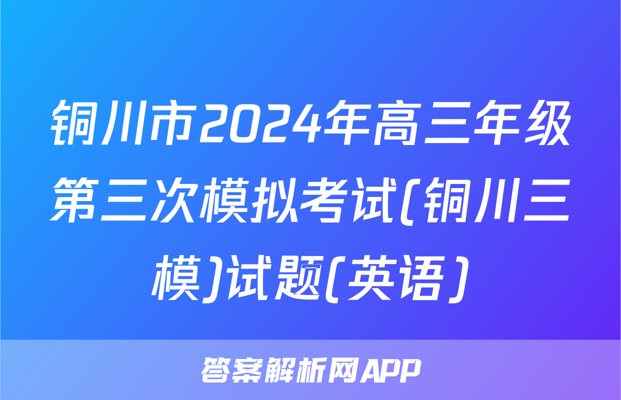 铜川市2024年高三年级第三次模拟考试(铜川三模)试题(英语)