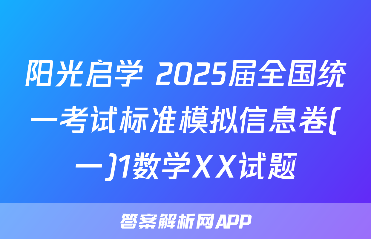 阳光启学 2025届全国统一考试标准模拟信息卷(一)1数学XX试题