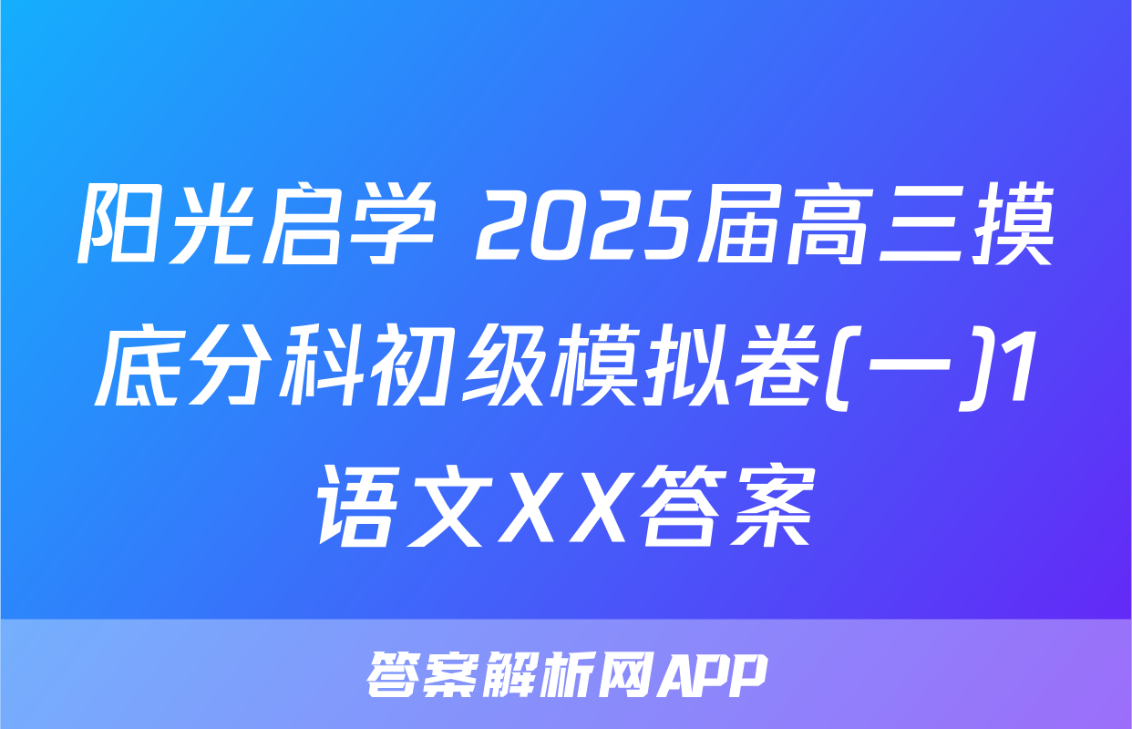 阳光启学 2025届高三摸底分科初级模拟卷(一)1语文XX答案