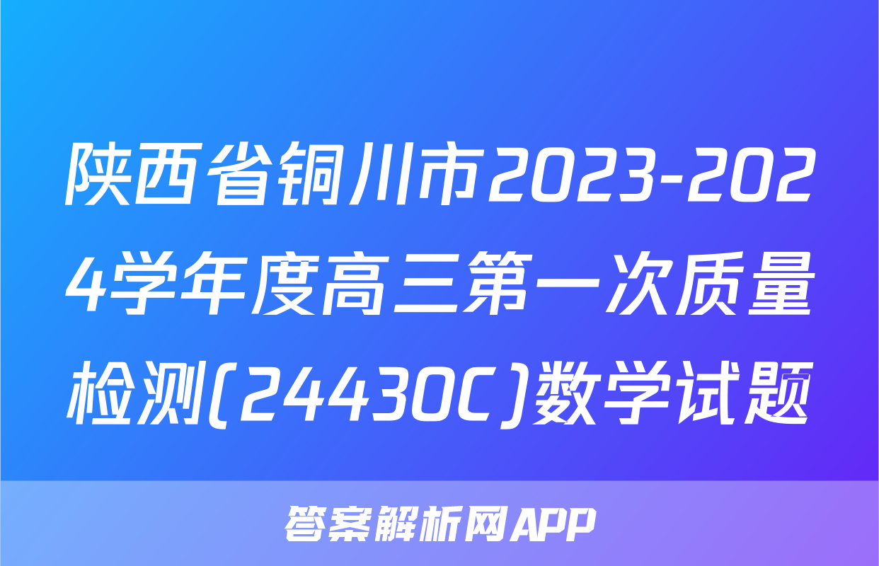 陕西省铜川市2023-2024学年度高三第一次质量检测(24430C)数学试题