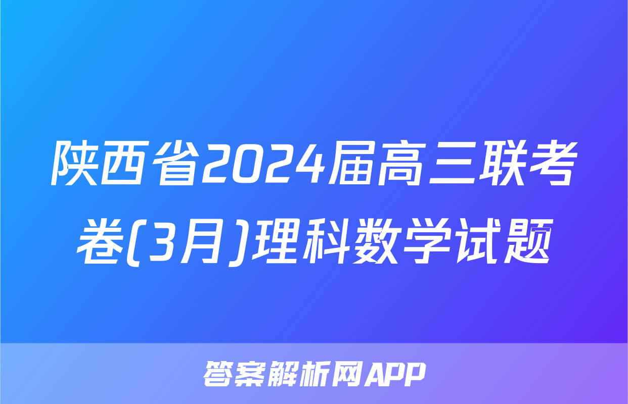 陕西省2024届高三联考卷(3月)理科数学试题