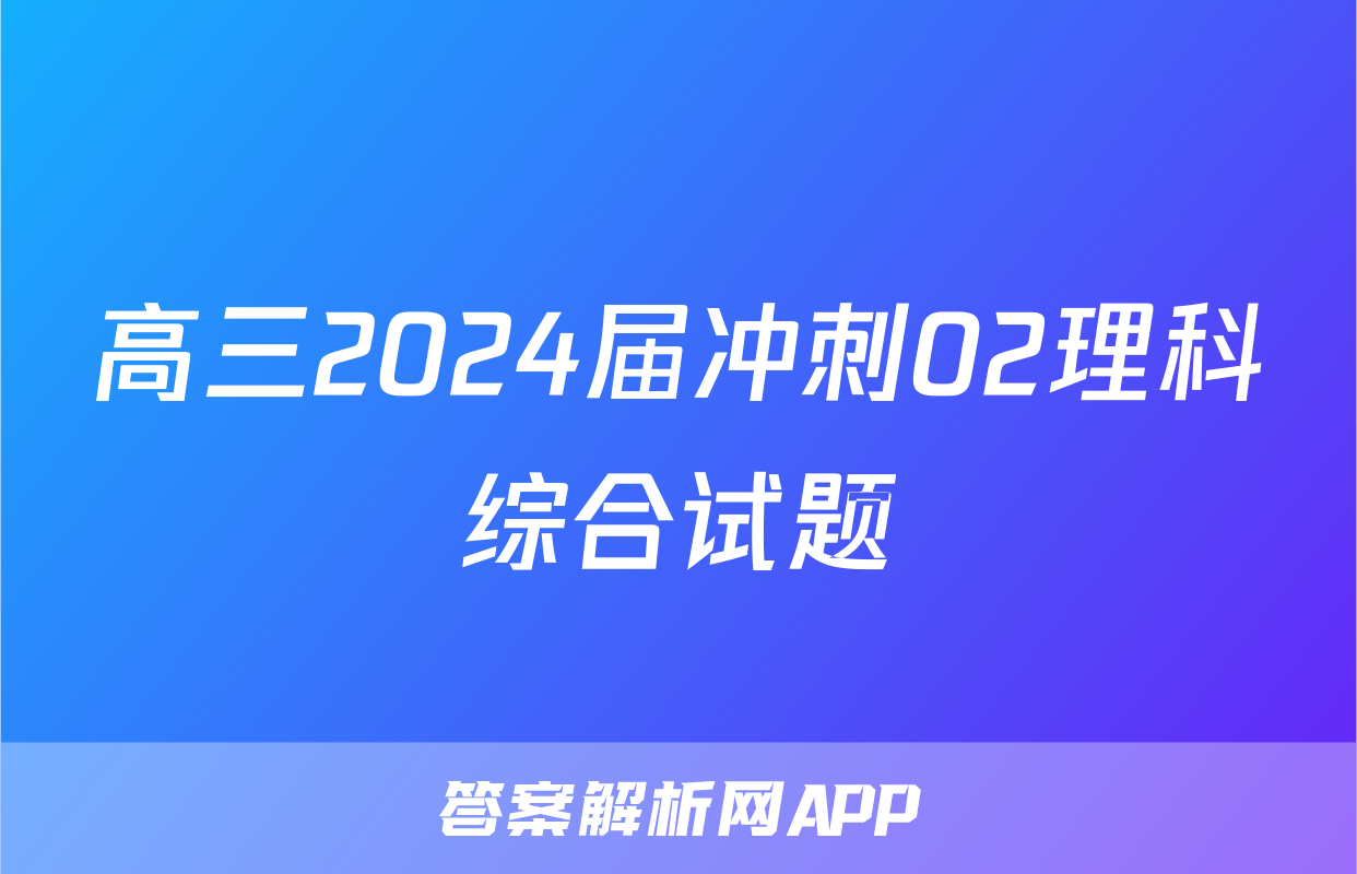 高三2024届冲刺02理科综合试题