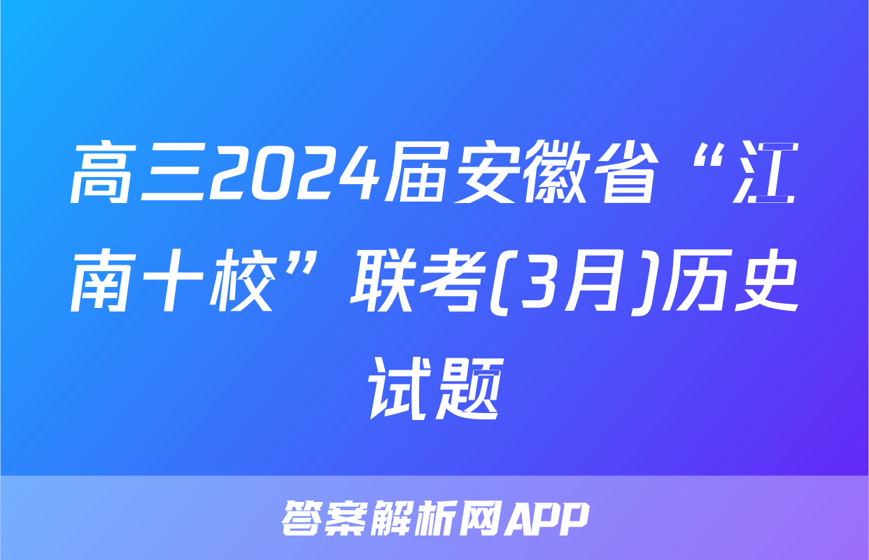 高三2024届安徽省“江南十校”联考(3月)历史试题