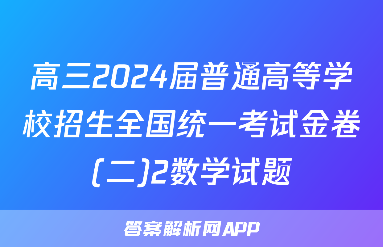 高三2024届普通高等学校招生全国统一考试金卷(二)2数学试题
