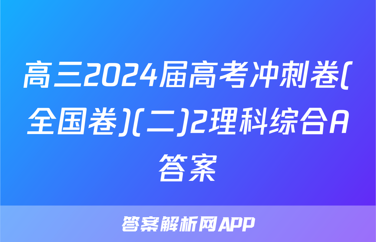 高三2024届高考冲刺卷(全国卷)(二)2理科综合A答案