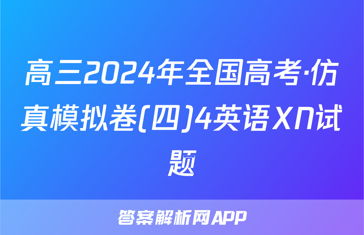高三2024年全国高考·仿真模拟卷(四)4英语XN试题