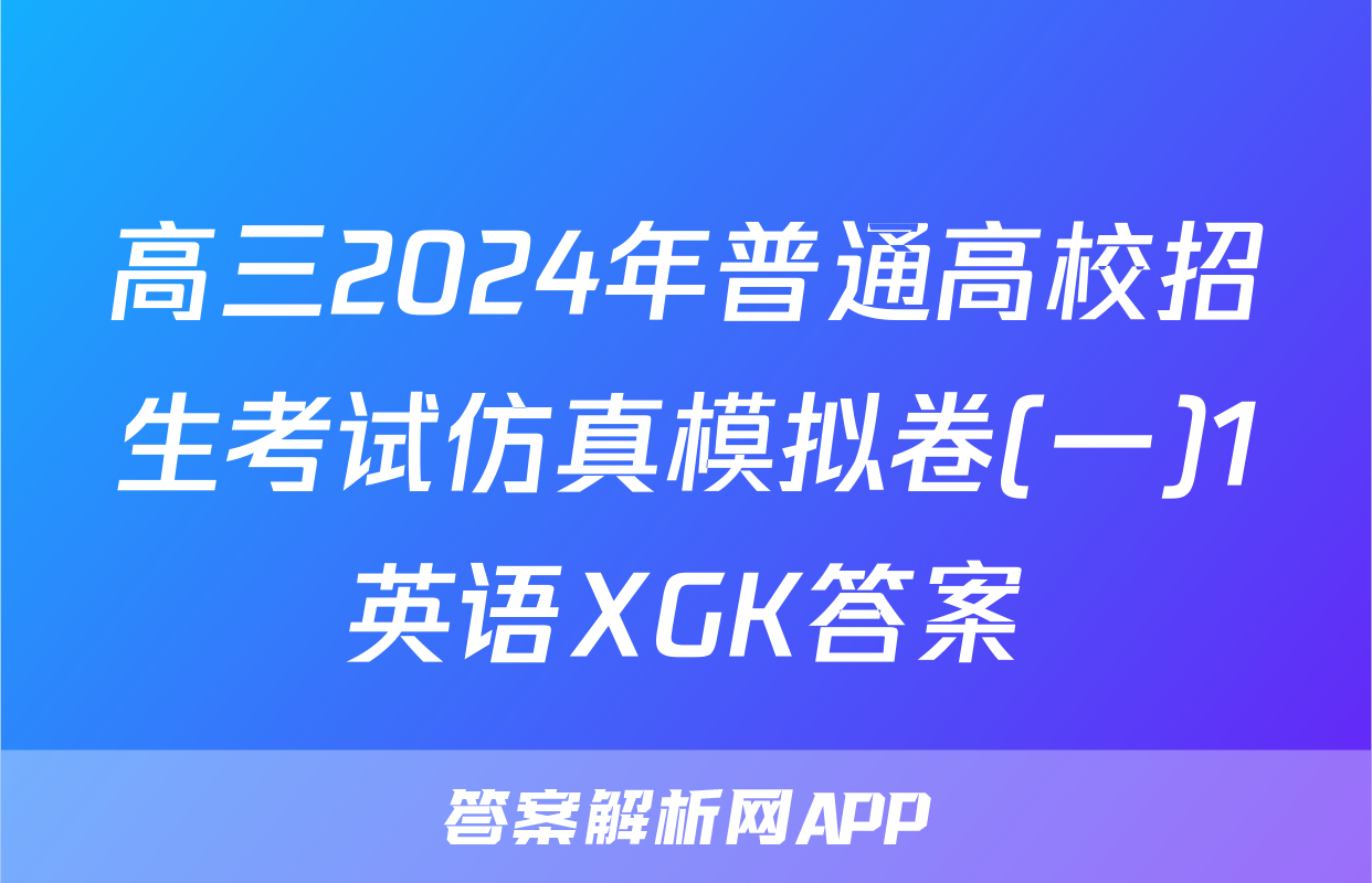 高三2024年普通高校招生考试仿真模拟卷(一)1英语XGK答案