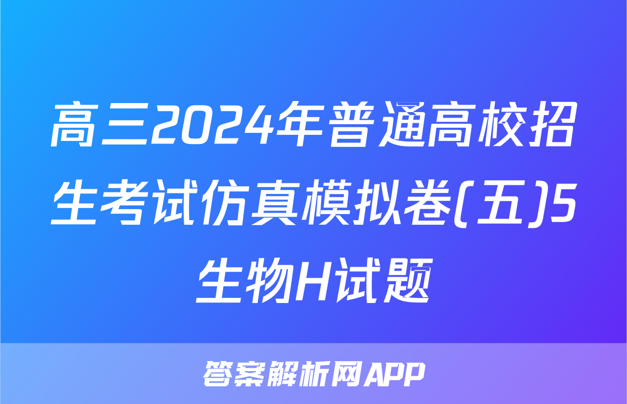 高三2024年普通高校招生考试仿真模拟卷(五)5生物H试题