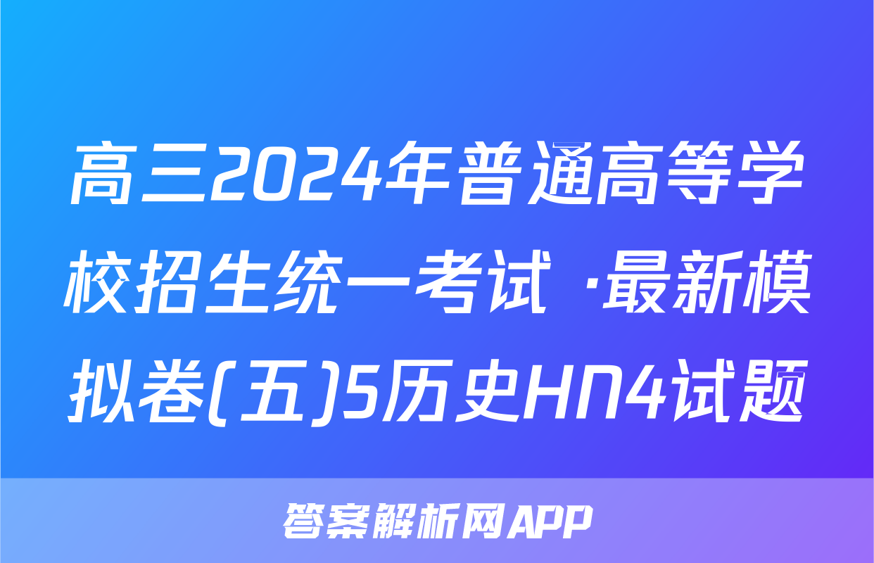 高三2024年普通高等学校招生统一考试 ·最新模拟卷(五)5历史HN4试题