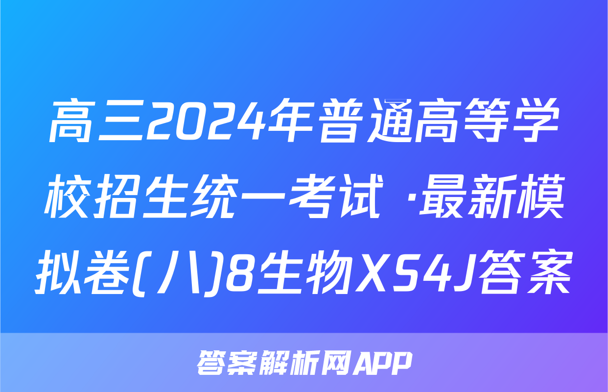 高三2024年普通高等学校招生统一考试 ·最新模拟卷(八)8生物XS4J答案