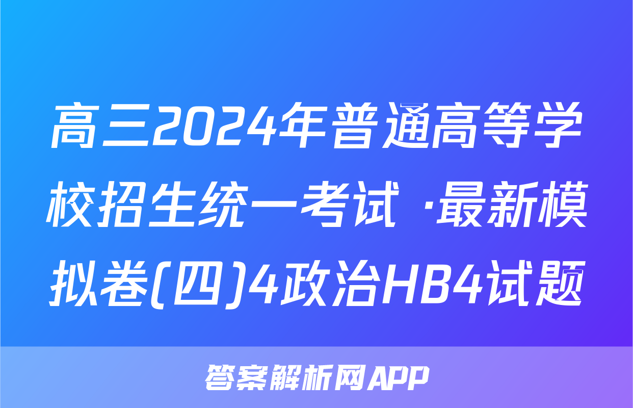 高三2024年普通高等学校招生统一考试 ·最新模拟卷(四)4政治HB4试题