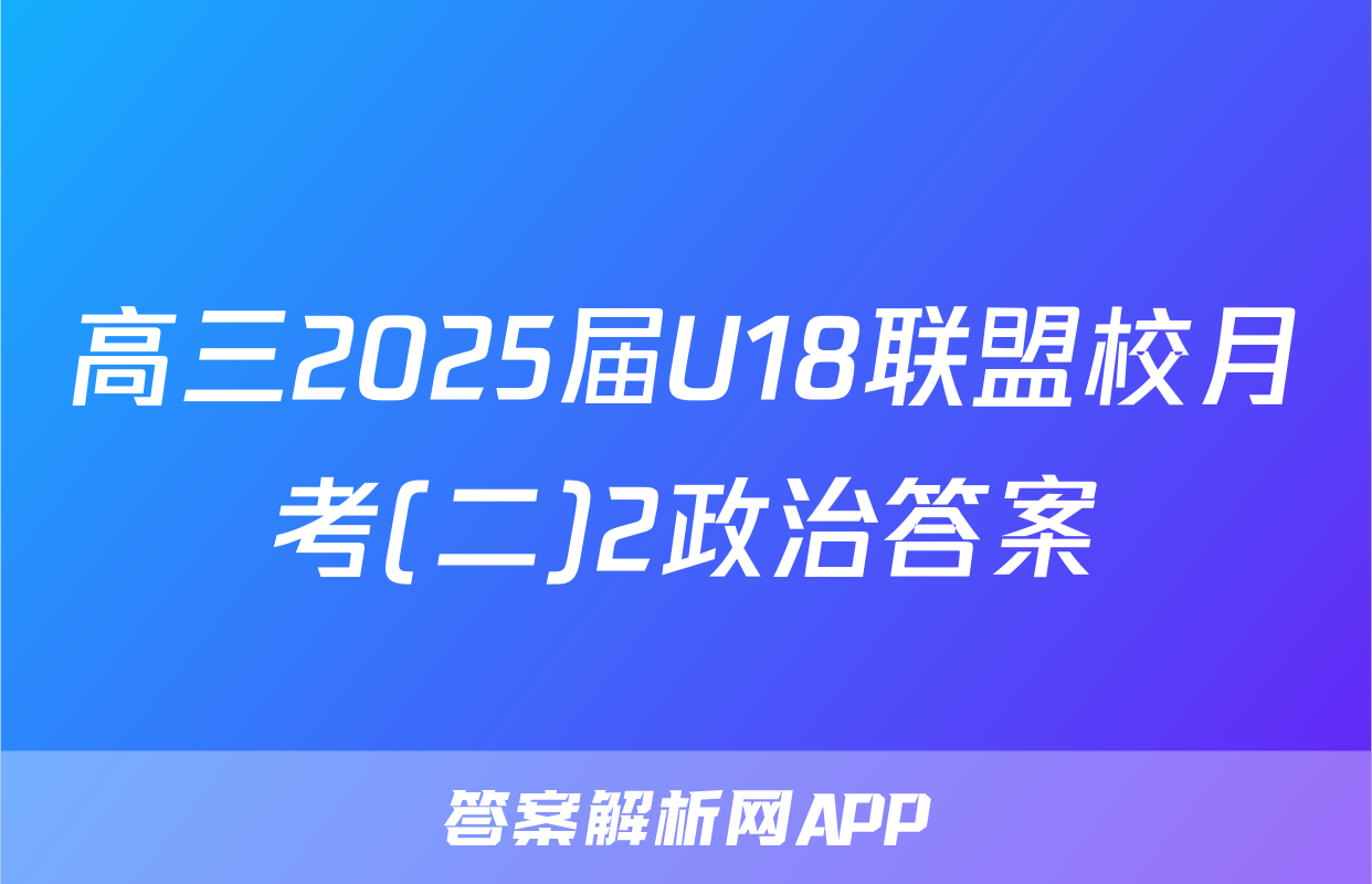 高三2025届U18联盟校月考(二)2政治答案