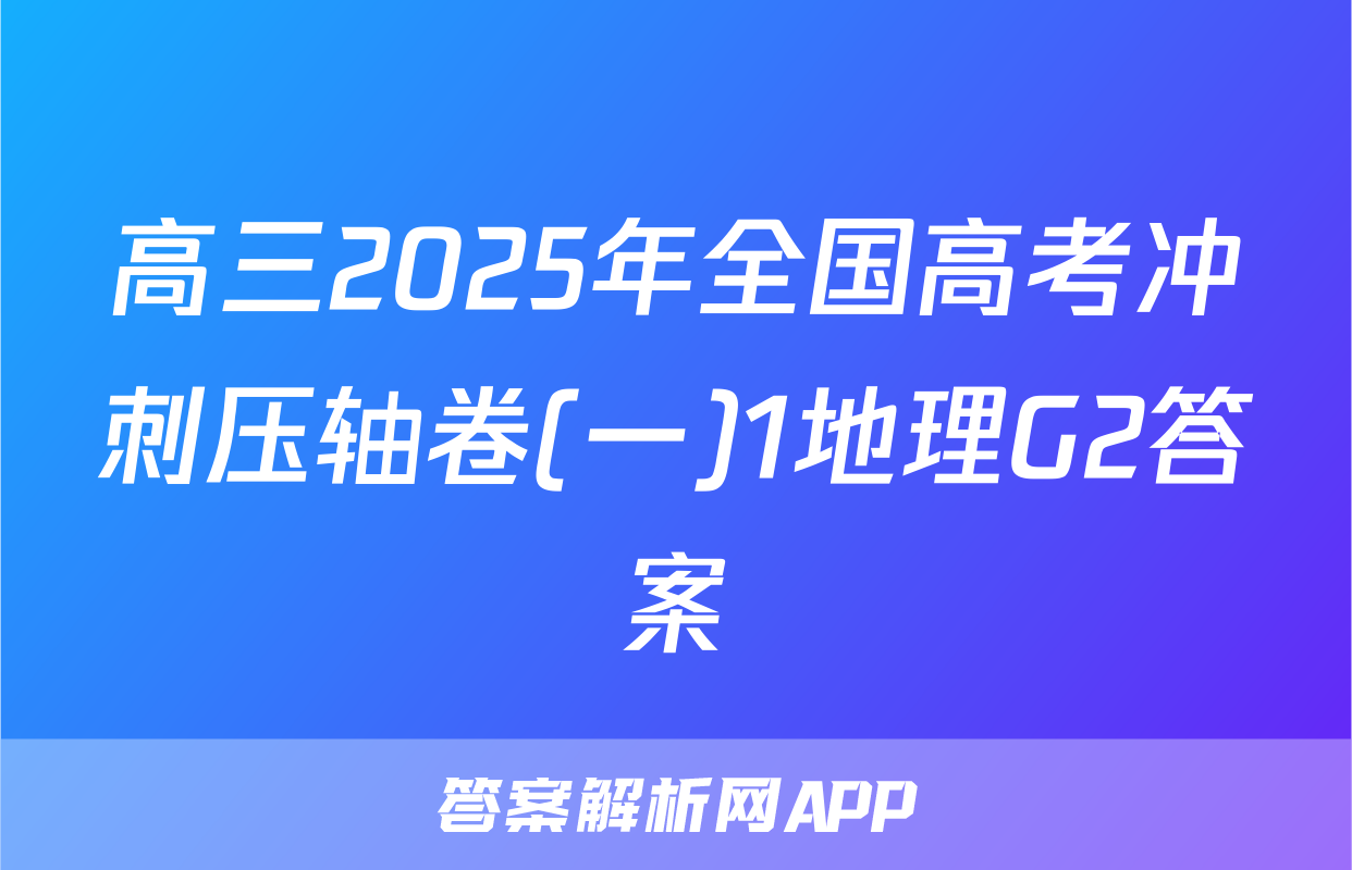 高三2025年全国高考冲刺压轴卷(一)1地理G2答案