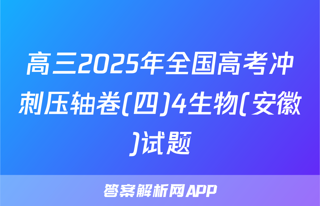 高三2025年全国高考冲刺压轴卷(四)4生物(安徽)试题