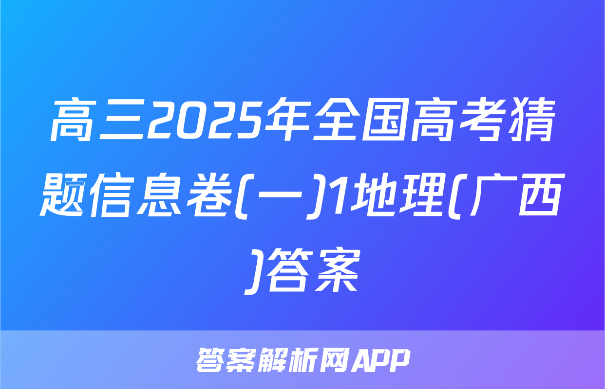 高三2025年全国高考猜题信息卷(一)1地理(广西)答案