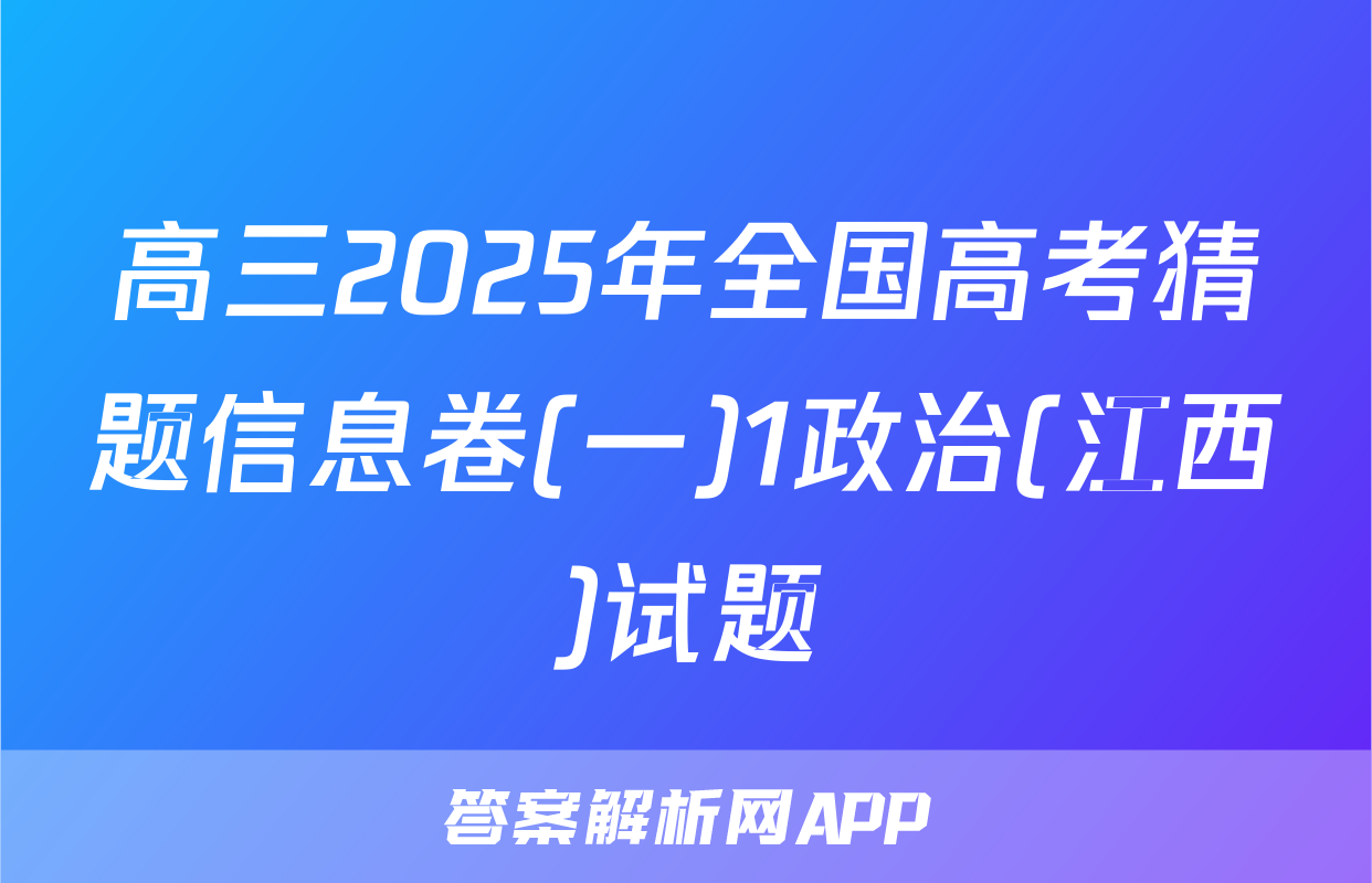 高三2025年全国高考猜题信息卷(一)1政治(江西)试题