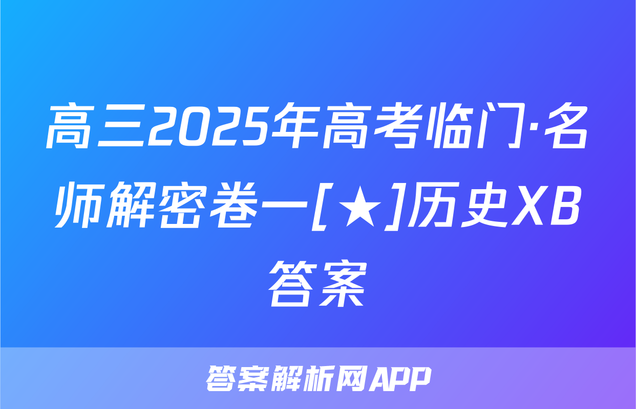 高三2025年高考临门·名师解密卷一[★]历史XB答案