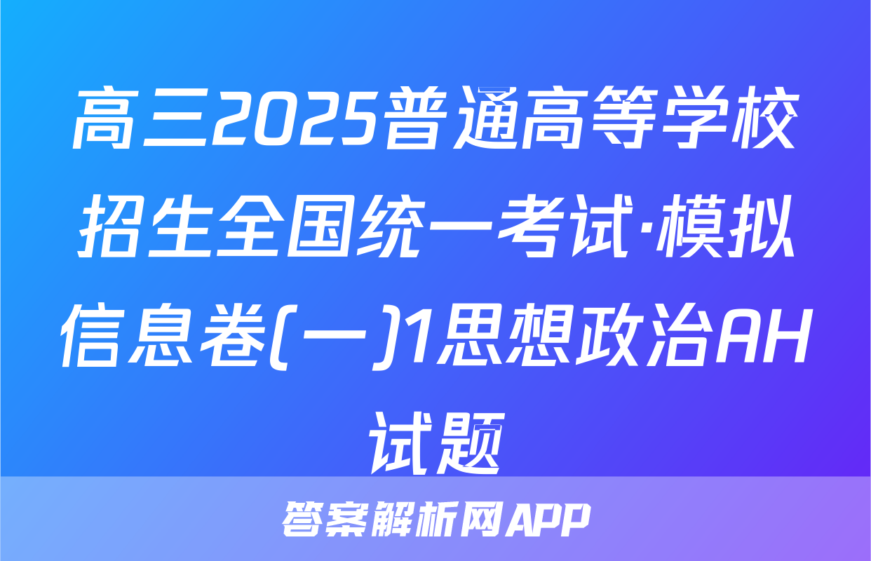高三2025普通高等学校招生全国统一考试·模拟信息卷(一)1思想政治AH试题