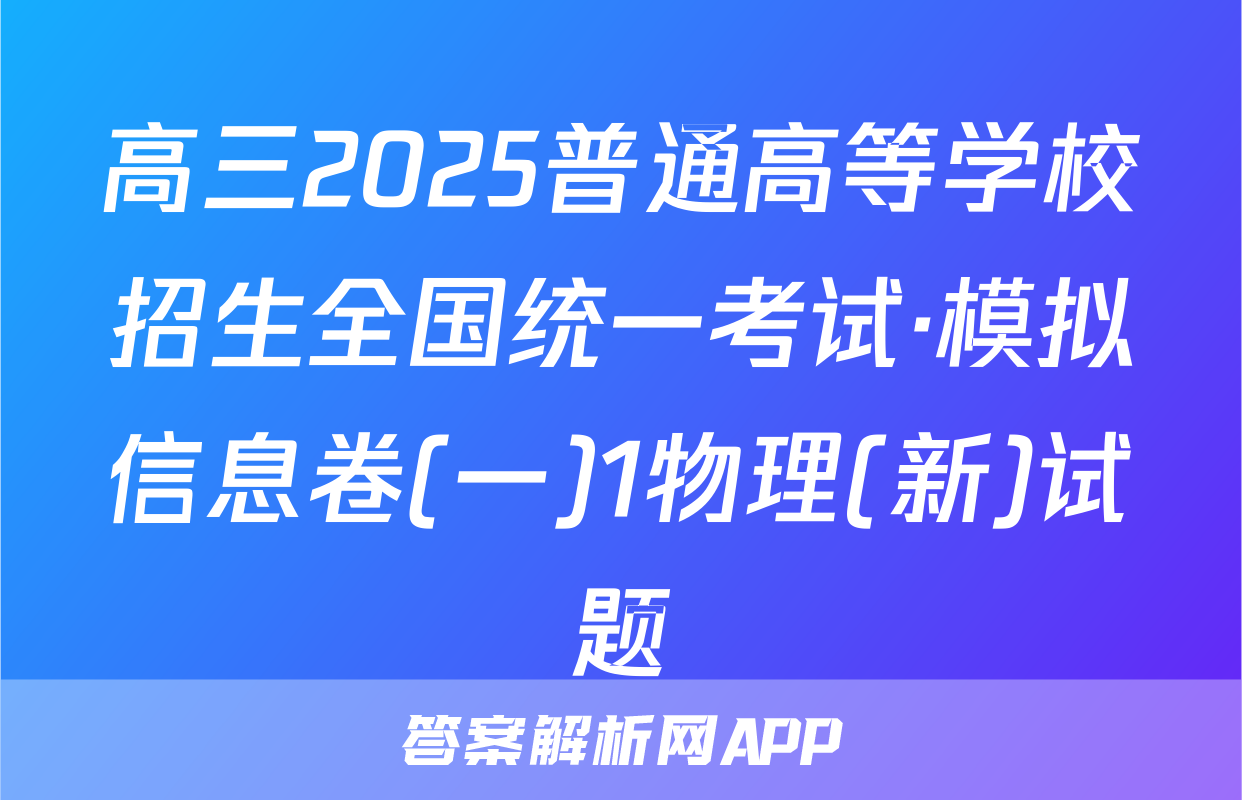 高三2025普通高等学校招生全国统一考试·模拟信息卷(一)1物理(新)试题