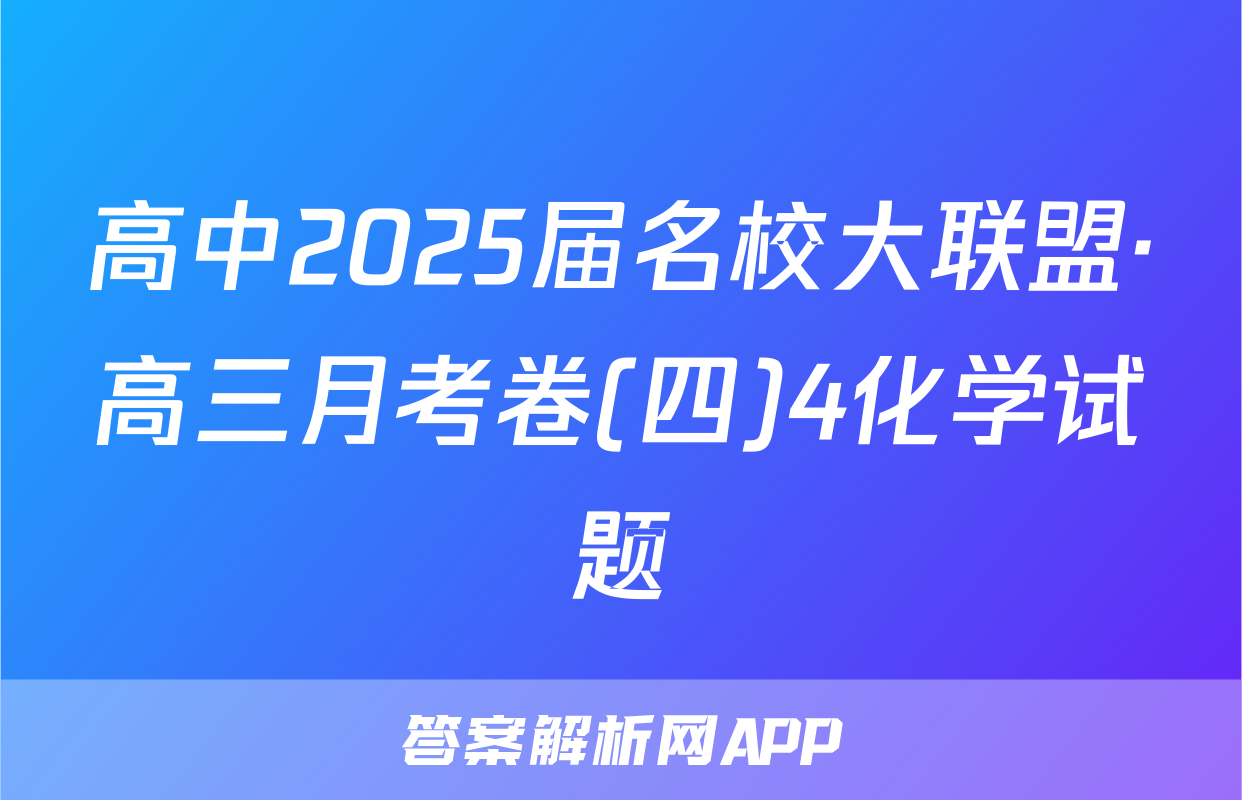 高中2025届名校大联盟·高三月考卷(四)4化学试题