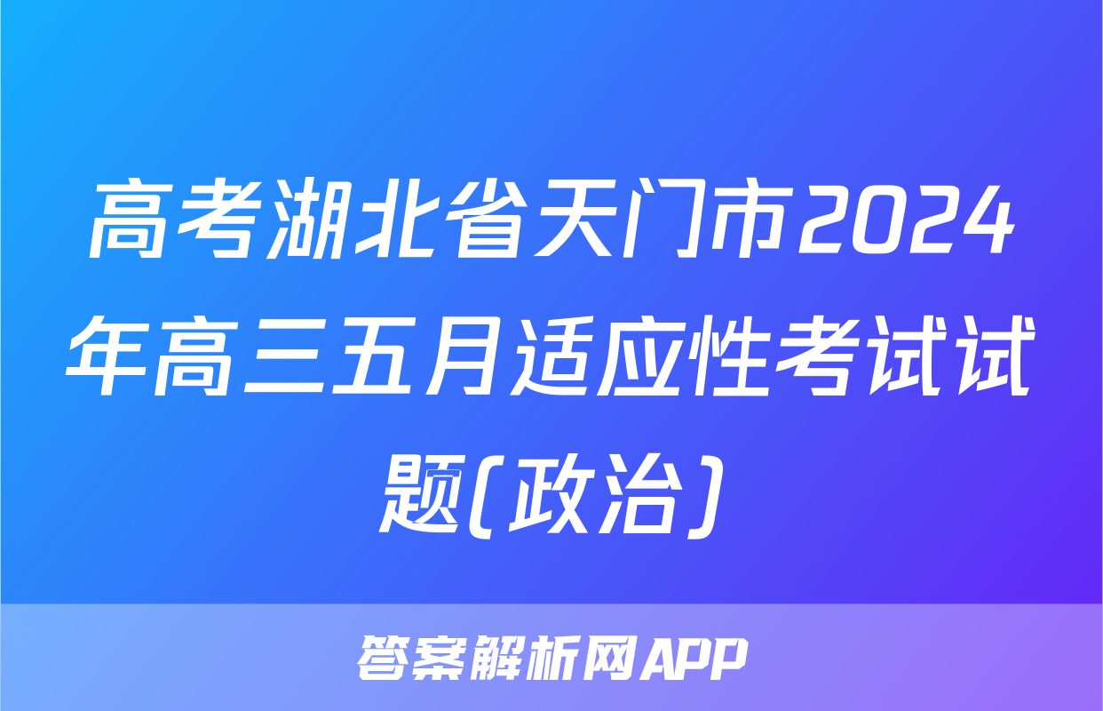 高考湖北省天门市2024年高三五月适应性考试试题(政治)