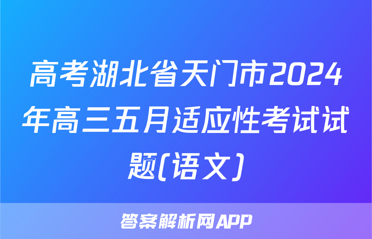 高考湖北省天门市2024年高三五月适应性考试试题(语文)