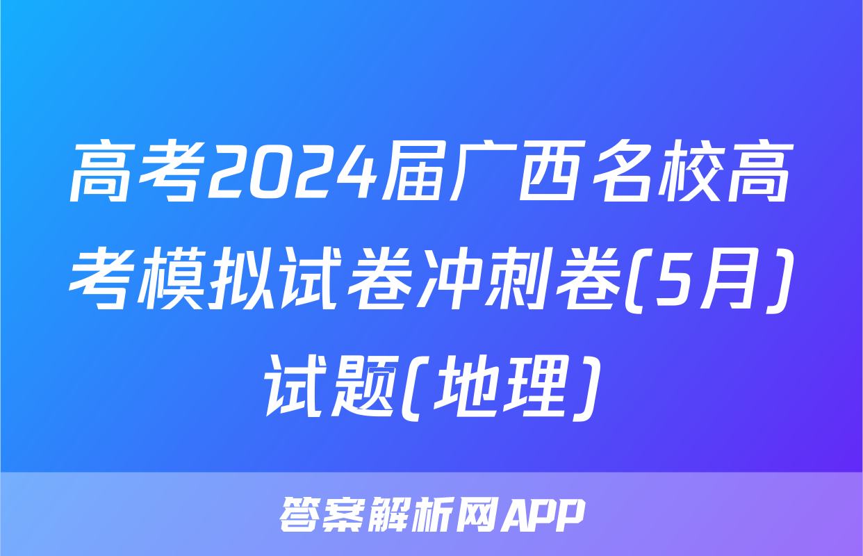 高考2024届广西名校高考模拟试卷冲刺卷(5月)试题(地理)