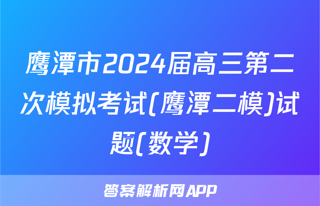 鹰潭市2024届高三第二次模拟考试(鹰潭二模)试题(数学)