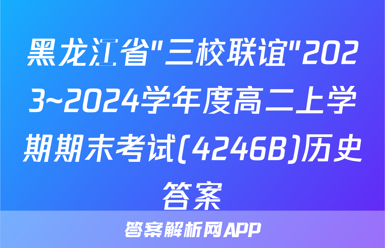 黑龙江省"三校联谊"2023~2024学年度高二上学期期末考试(4246B)历史答案