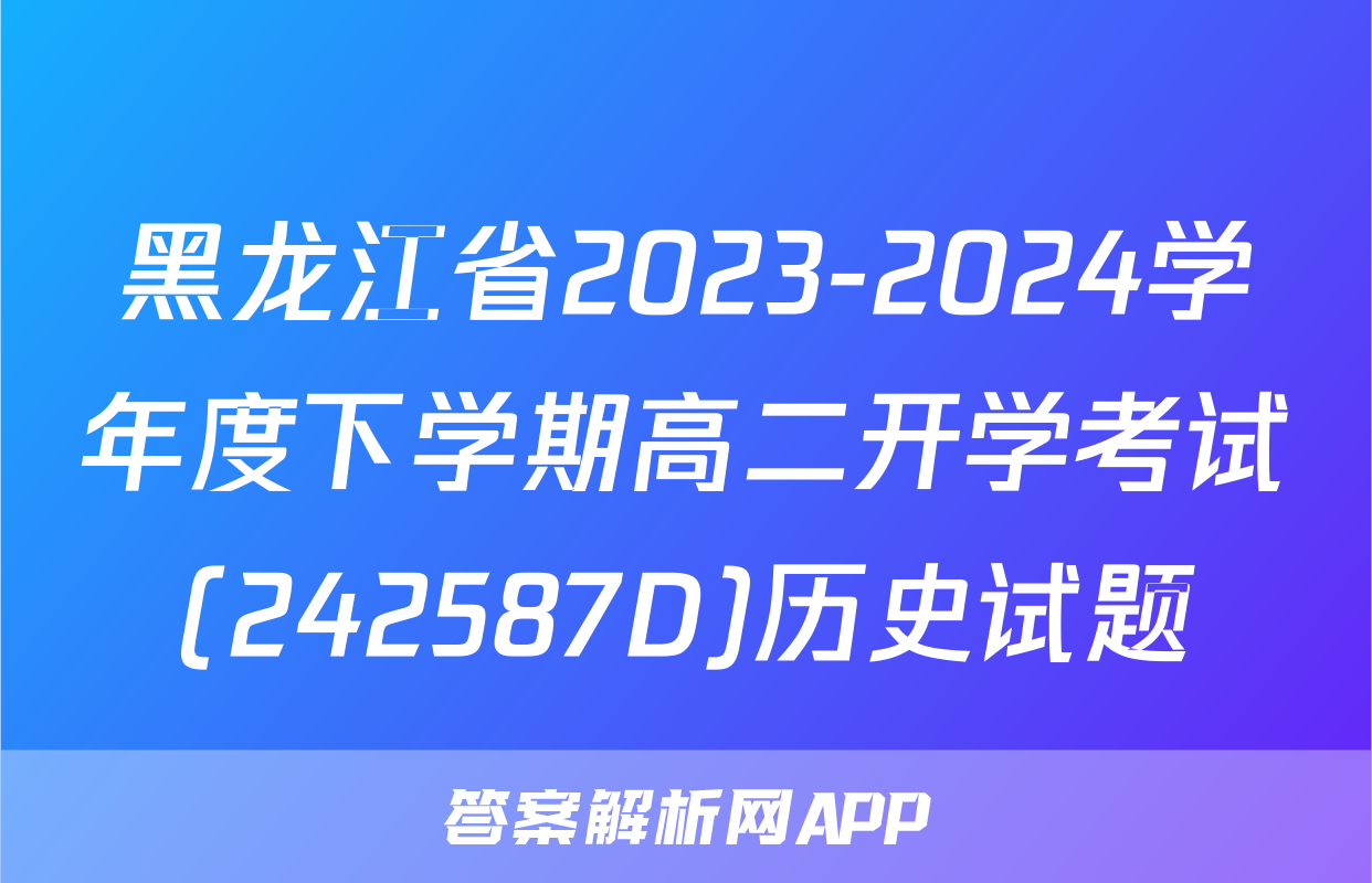 黑龙江省2023-2024学年度下学期高二开学考试(242587D)历史试题