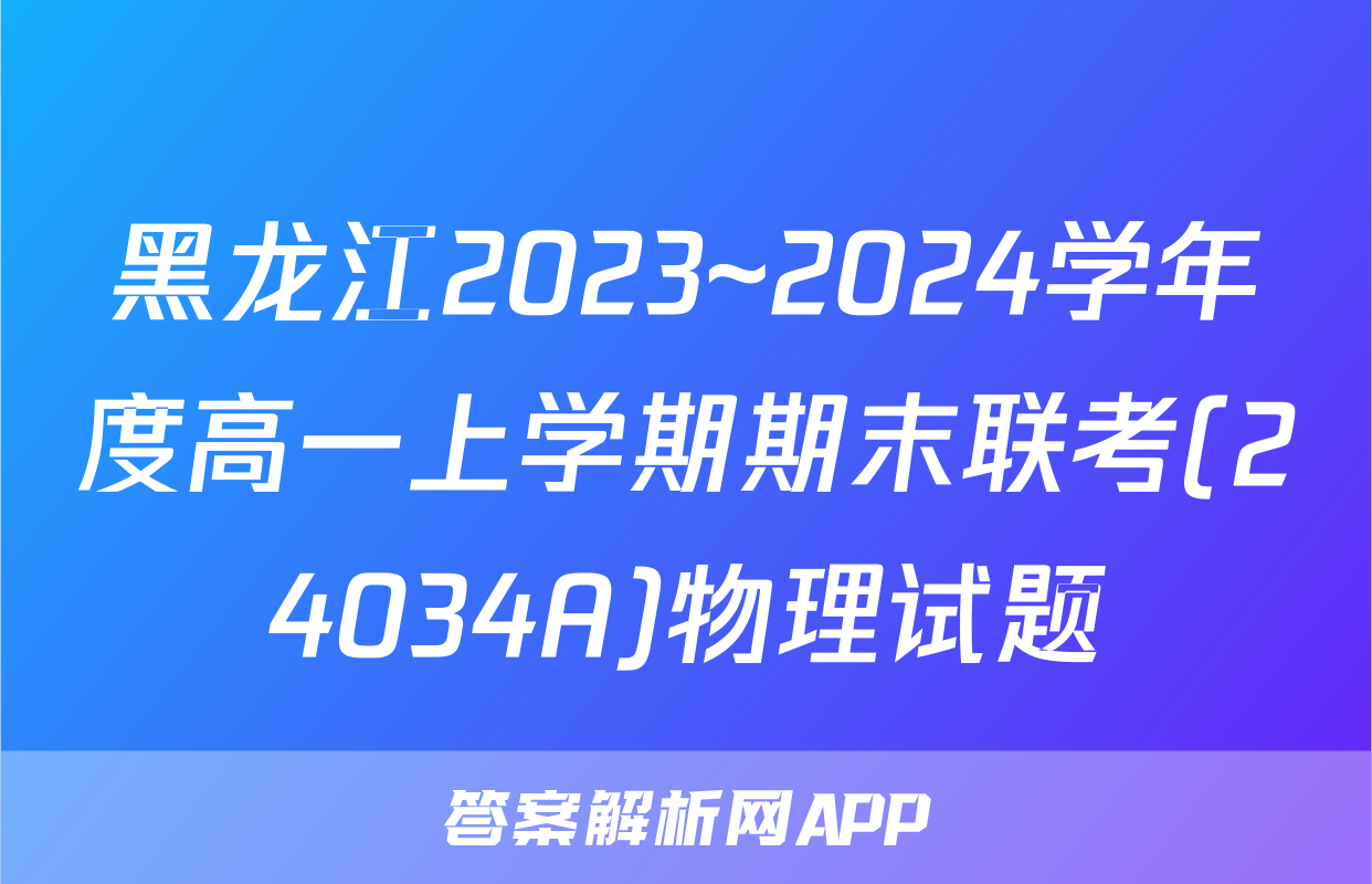 黑龙江2023~2024学年度高一上学期期末联考(24034A)物理试题