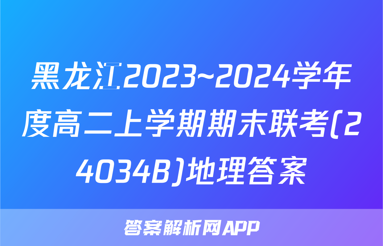 黑龙江2023~2024学年度高二上学期期末联考(24034B)地理答案