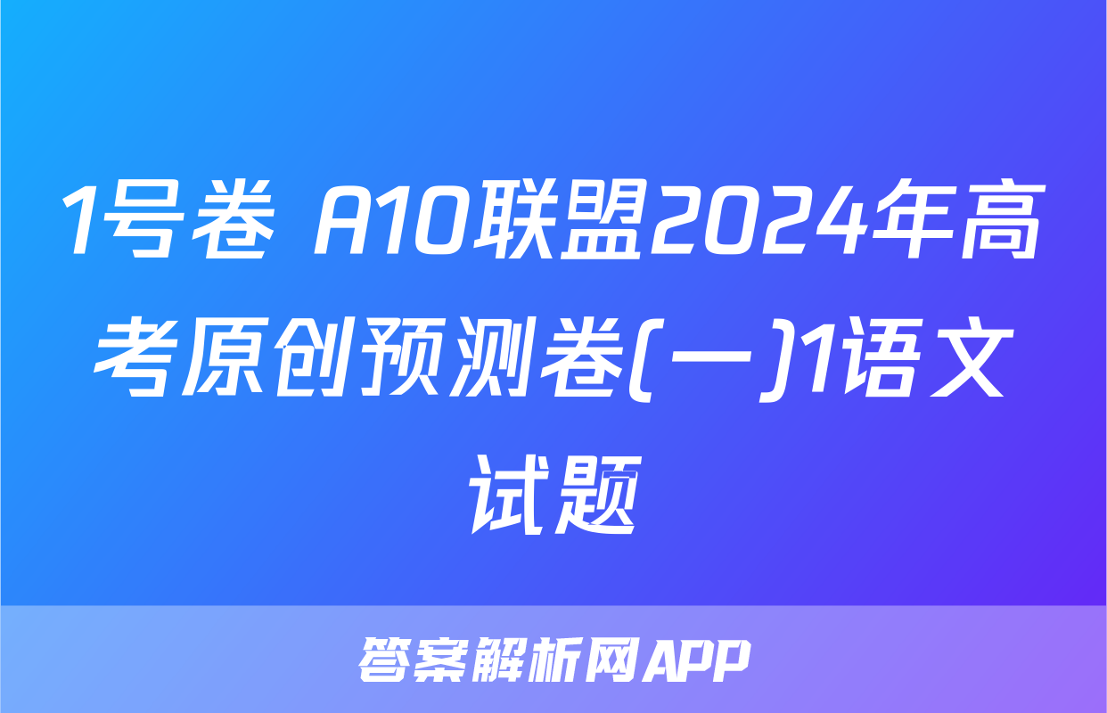 1号卷 A10联盟2024年高考原创预测卷(一)1语文试题