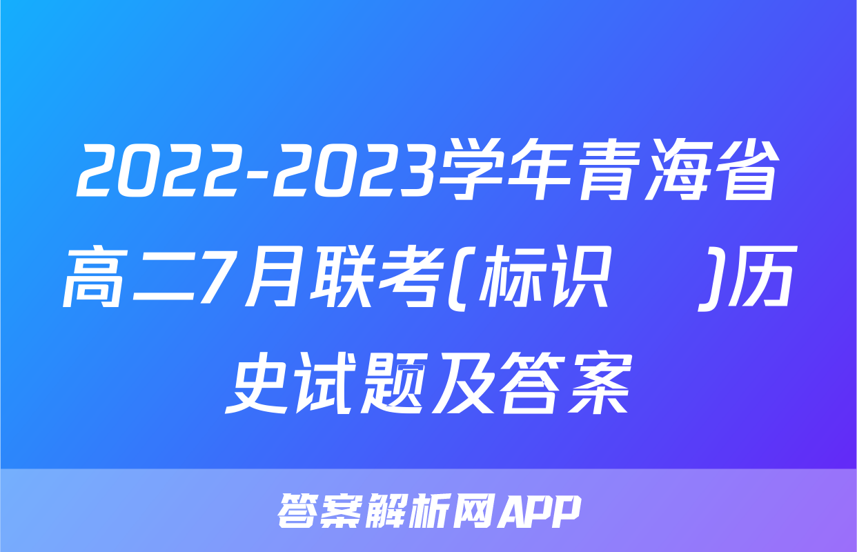 2022-2023学年青海省高二7月联考(标识♥)历史试题及答案