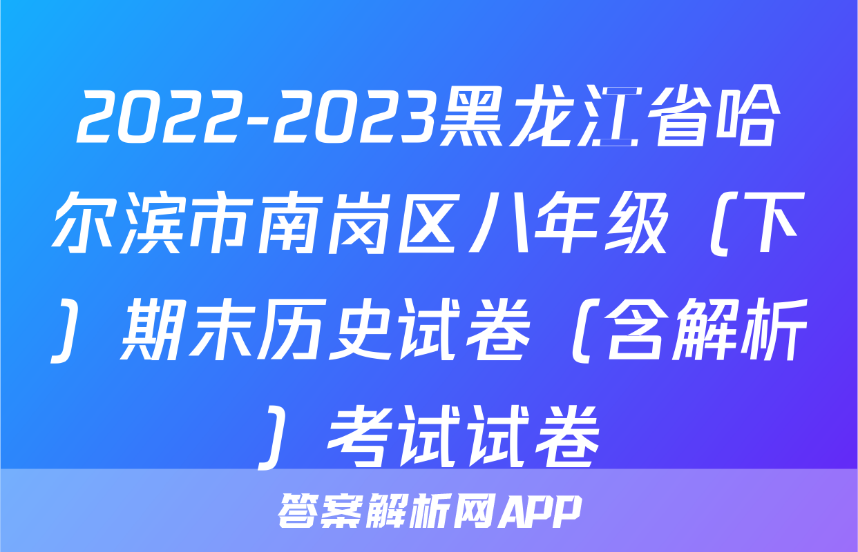 2022-2023黑龙江省哈尔滨市南岗区八年级（下）期末历史试卷（含解析）考试试卷