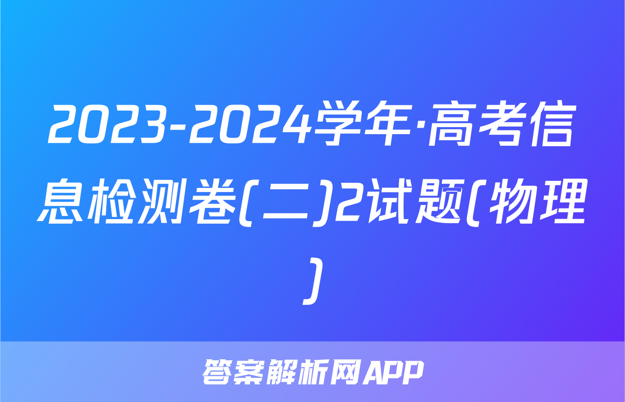 2023-2024学年·高考信息检测卷(二)2试题(物理)