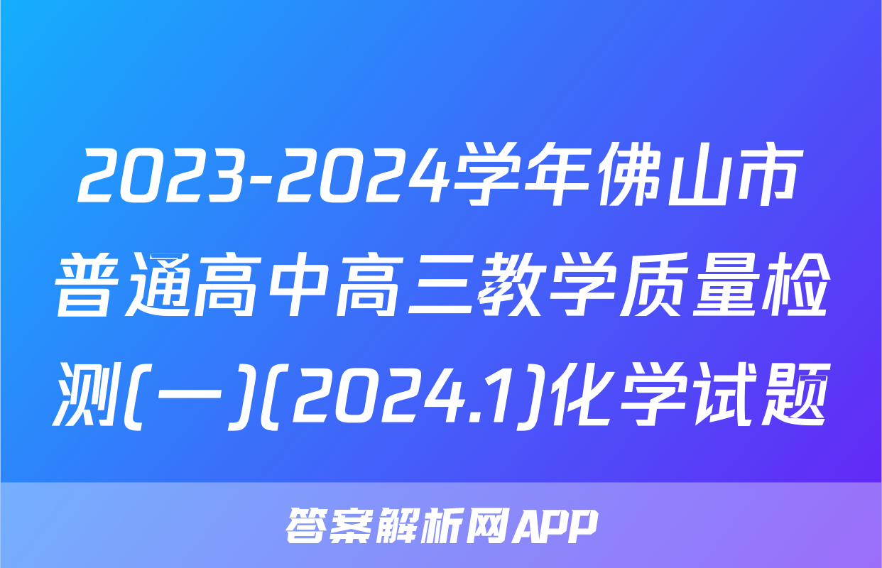 2023-2024学年佛山市普通高中高三教学质量检测(一)(2024.1)化学试题
