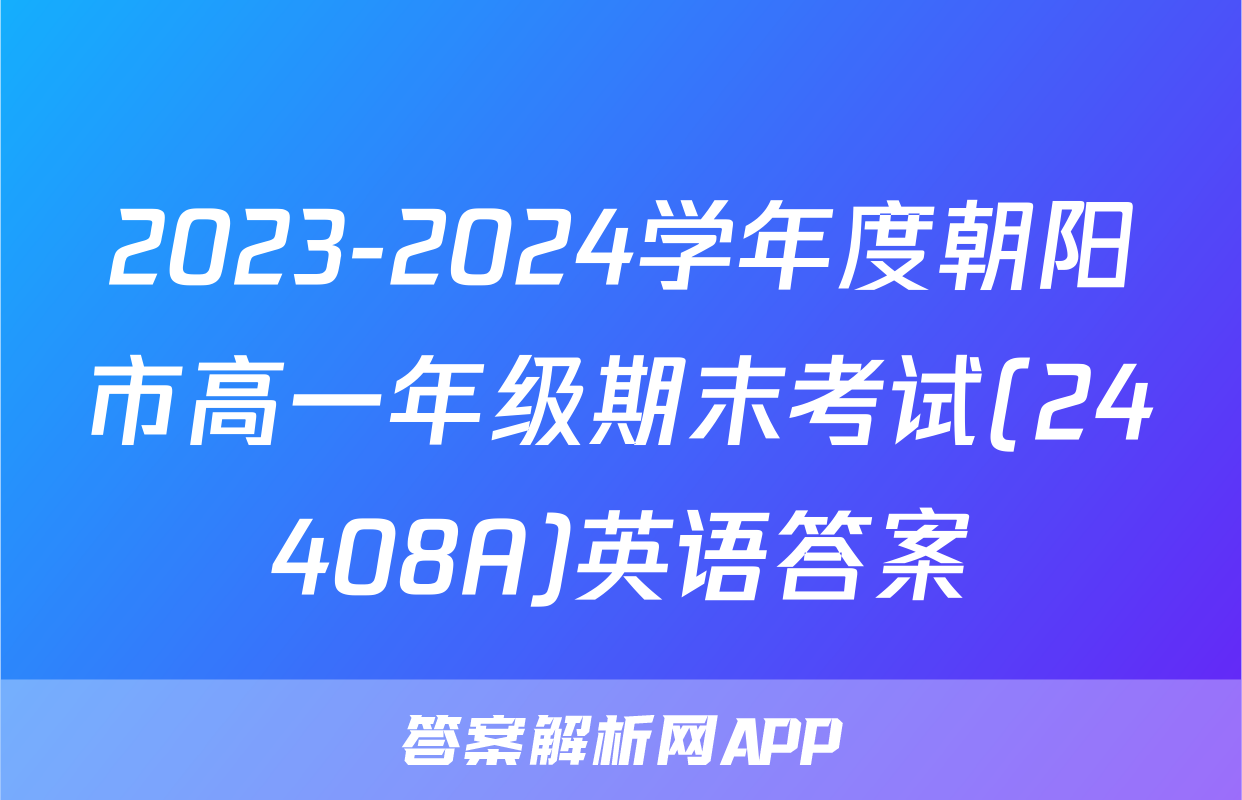 2023-2024学年度朝阳市高一年级期末考试(24408A)英语答案
