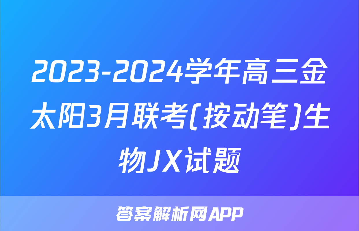 2023-2024学年高三金太阳3月联考(按动笔)生物JX试题